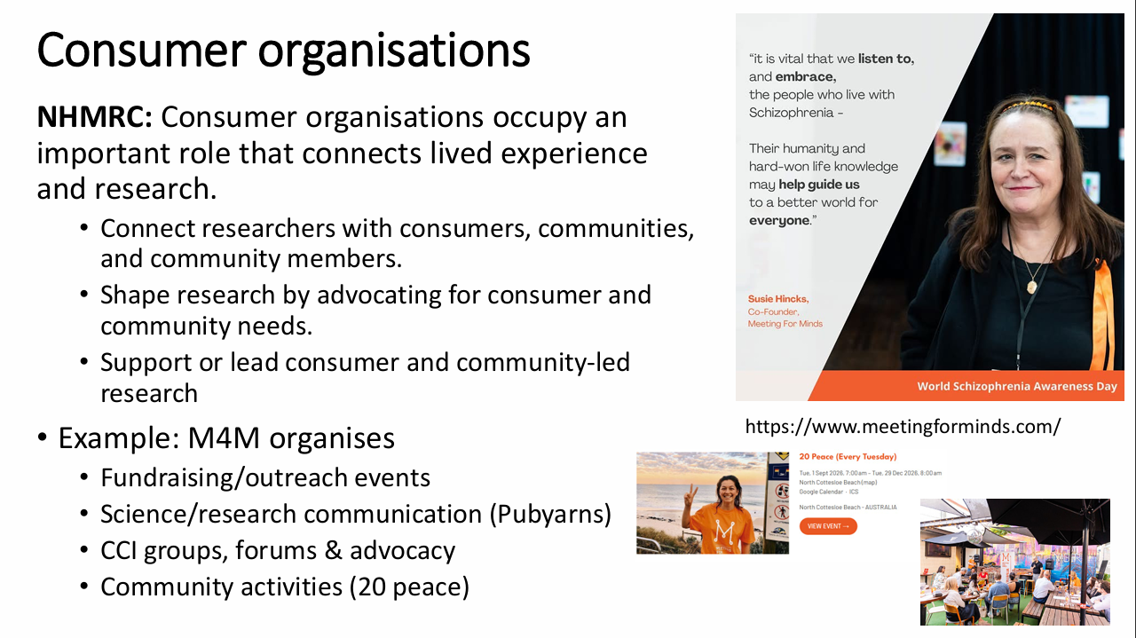 <p>- Bridge researchers and lived-experience communities.</p><p>- Connect representatives to studies, advocate needs, support or lead consumer/community-led work.</p><p>- Meeting for Minds (M4M) examples: fundraising/outreach, accessible science communication ("Pubyarns"), CCI groups/forums/advocacy and community events ("20 Peace").</p>