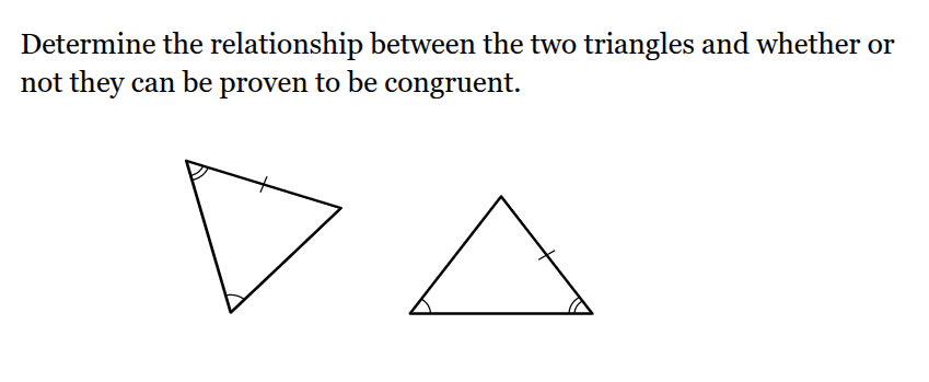 <p>Determine the relationship between the two triangles and whether or not they can be proven to be congruent.</p><p>The two triangles are related by _____ , so the triangles ___.</p>