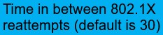 <p>The amount of time between 802.1X reauthentication attempts, which is set to $$30$$ seconds by default.</p>