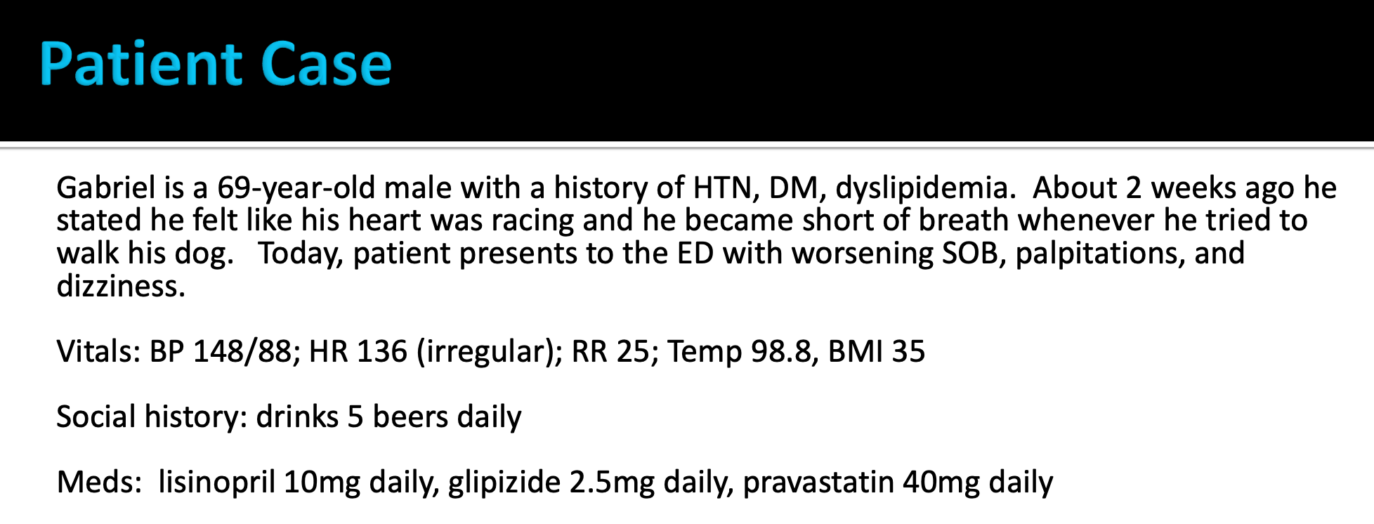 <p>What subjective and objective evidence of afib are present in this patient?</p><p>What are his primary risk factors for afib?</p>