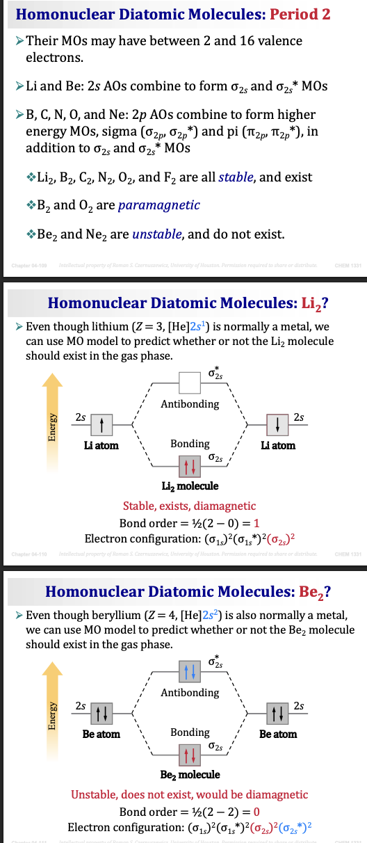 <p>Lithium electron configuration:</p><p>1s²2s¹</p><p>Ignore the 1s electrons.</p><p>Only the two 2s electrons bond.</p><p>MO configuration:</p><p>(σ2s)²</p><p>Bonding electrons = 2</p><p>Antibonding electrons = 0</p><p>Bond Order:</p><p>(2 − 0) ÷ 2 = 1</p><p>Result:</p><ul><li><p><span>Li₂ exists.</span></p></li><li><p><span>Single bond.</span></p></li><li><p><span>Diamagnetic (all electrons paired).</span></p></li></ul><p>&nbsp;</p><p><span><strong>Be₂</strong></span></p><p>Beryllium electron configuration:</p><p>1s²2s²</p><p>Each Be contributes 2 valence electrons.</p><p>Total valence electrons = 4</p><p>Configuration:</p><p>(σ2s)²(σ2s*)²</p><p>Bonding electrons = 2</p><p>Antibonding electrons = 2</p><p>Bond Order:</p><p>(2 − 2) ÷ 2 = 0</p><p>Result:</p><ul><li><p><span>Be₂ does NOT exist.</span></p></li><li><p><span>Bonding and antibonding cancel each other.</span></p></li><li><p><span>Diamagnetic (all electrons paired).</span></p></li></ul><p></p><p><span><strong>Once We Reach Boron...</strong></span></p><p>Starting with boron, atoms now have electrons in <span><strong>2p orbitals</strong></span>.</p><p>This creates more molecular orbitals.</p><p>Instead of only:</p><ul><li><p><span>σ2s</span></p></li><li><p><span>σ2s*</span></p></li></ul><p>we now also have:</p><ul><li><p><span>π2p</span></p></li><li><p><span>σ2p</span></p></li><li><p><span>π2p*</span></p></li><li><p><span>σ2p*</span></p></li></ul><p>The diagrams become larger because there are more orbitals available.</p>