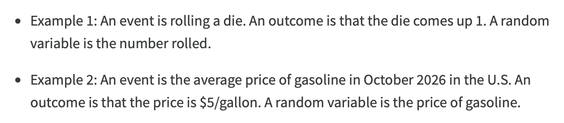 <p>An event is a situation in which a number of possible outcomes can occur</p><p>A probability is number between 0 and 1 that indicates the likelihood that a particular outcome will occur</p><p>A random variable is a variable that can take on different numerical outcomes with particular probabilities </p>