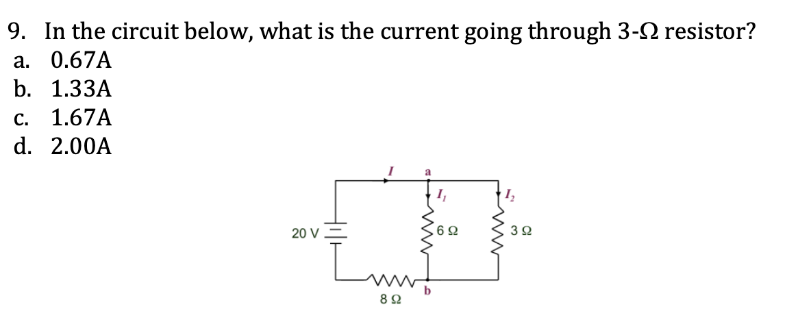 <ol start="9"><li><p>in circuit shown, whats the current going through 3 ohm resistor?</p></li></ol><p><span style="color: yellow;">a. 0.67 A</span></p><p><span style="color: yellow;">b. 1.33 A</span></p><p><span style="color: yellow;">c. 1.67 A</span></p><p><span style="color: yellow;">d. 2.00 A</span></p>