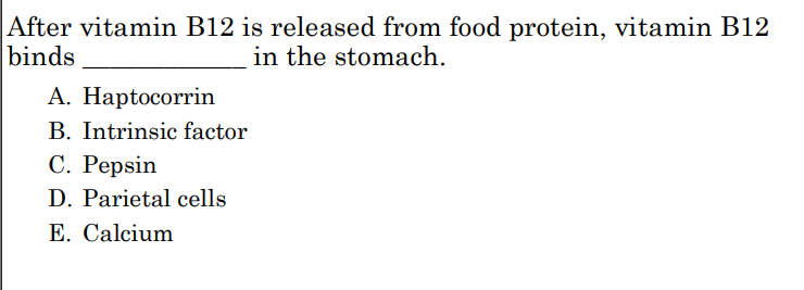 <p>After vitamin B12 is released from food protein, vitamin B12 binds ____________ in the stomach.</p>