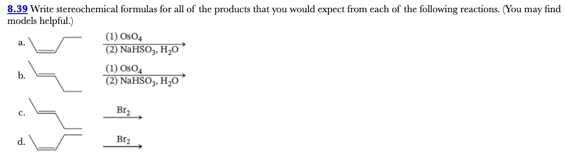 <p>8.39</p><p>Write stereochemical formulas for all of the products that you would expect from each of the following reactions. (You may find models helpful.)</p>