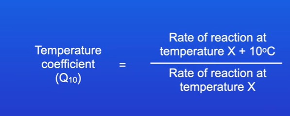 <p>Temp coefficient (Q10) = Rate of reaction at temp X + 10 degrees / Rate of reaction at temp X</p>