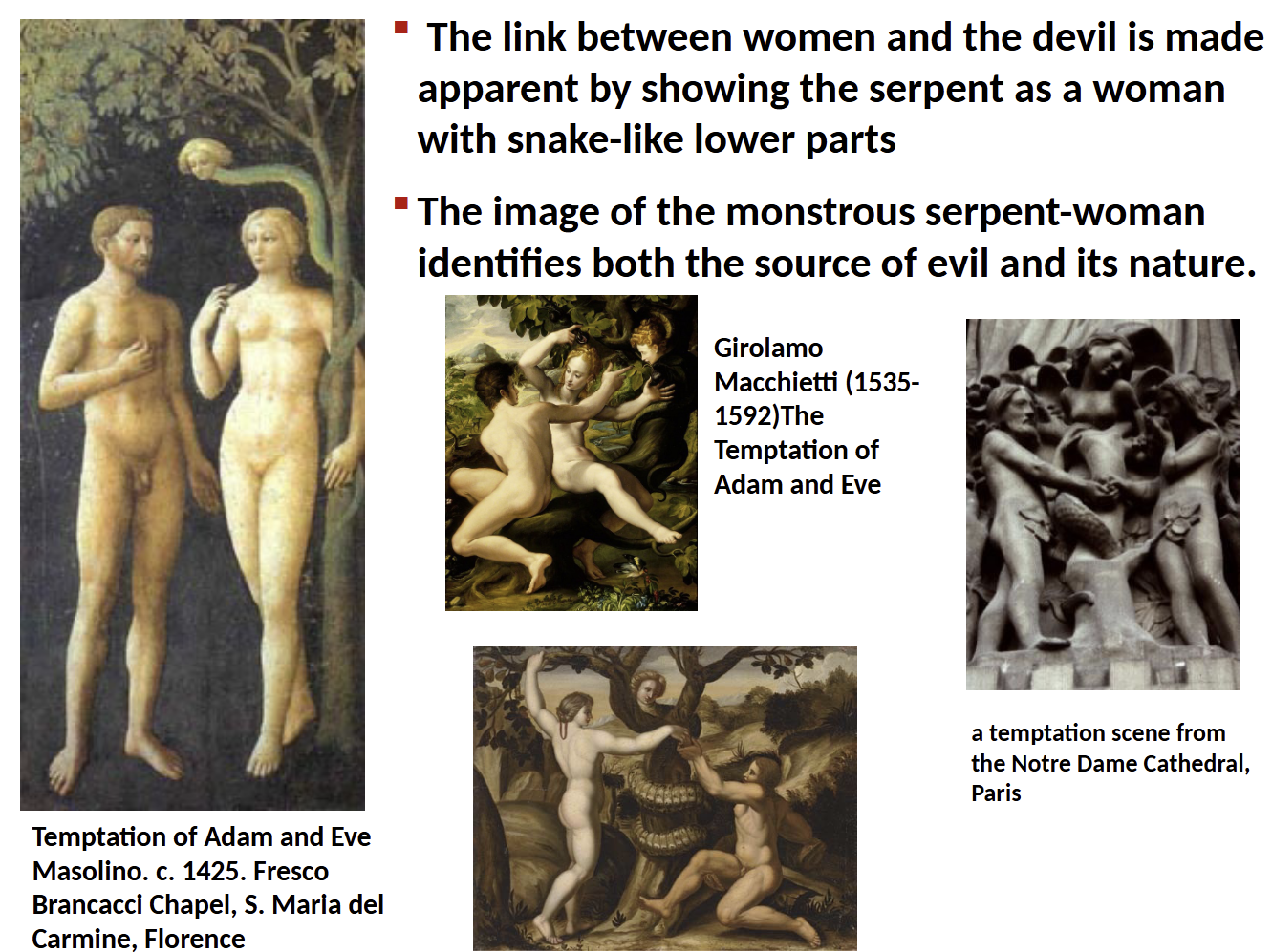 <ul><li><p>serpent often depicted as female (same w/the devil)</p></li><li><p>link b/2een women/the devil made apparent, by showing the serpent as a woman w/snake-like lower parts as depicted in these images</p></li></ul><p></p>