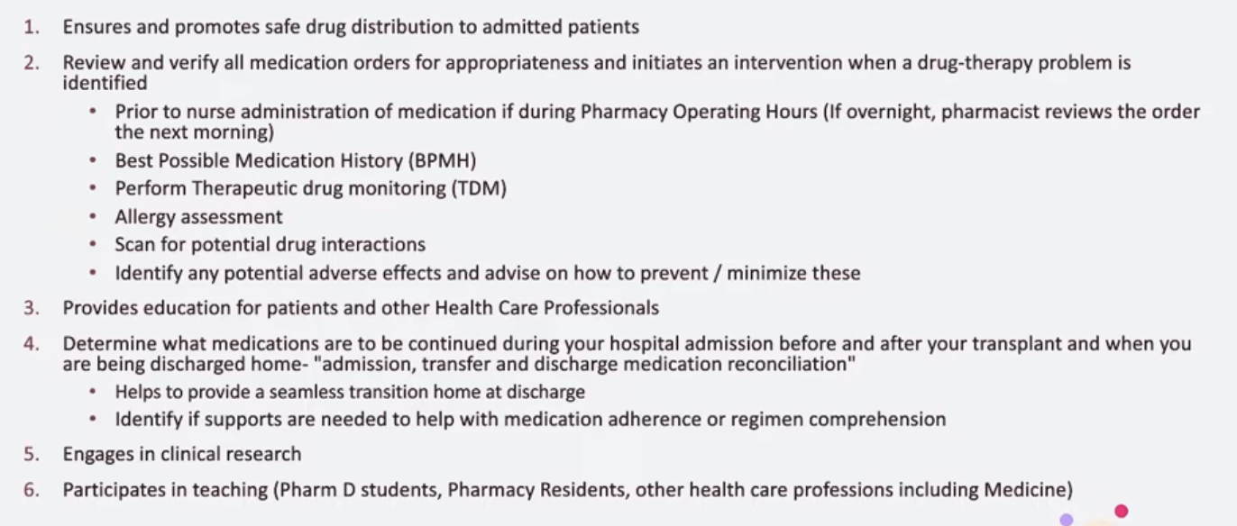 <ul><li><p>promote safe drug distrinbution for patien</p></li><li><p>review drug orders and point out if safety issue comes up- befor nurse given - cannot access by nurs before pharmacist looks at it - encourage nurse to not overrride </p></li><li><p>obtain a medication history - use pharmacy record, goverment billing - patient or person redocrd - at least 3 sources </p></li><li><p>look for drugs like vancomyocin that have a narrow therapeutic window </p></li><li><p>patient and provider education </p></li><li><p>determine what meds to be continued during admision in hopsital and what going home on </p></li><li><p>second pair of eyes </p></li><li><p>identify supports for adherence </p></li></ul><p></p>