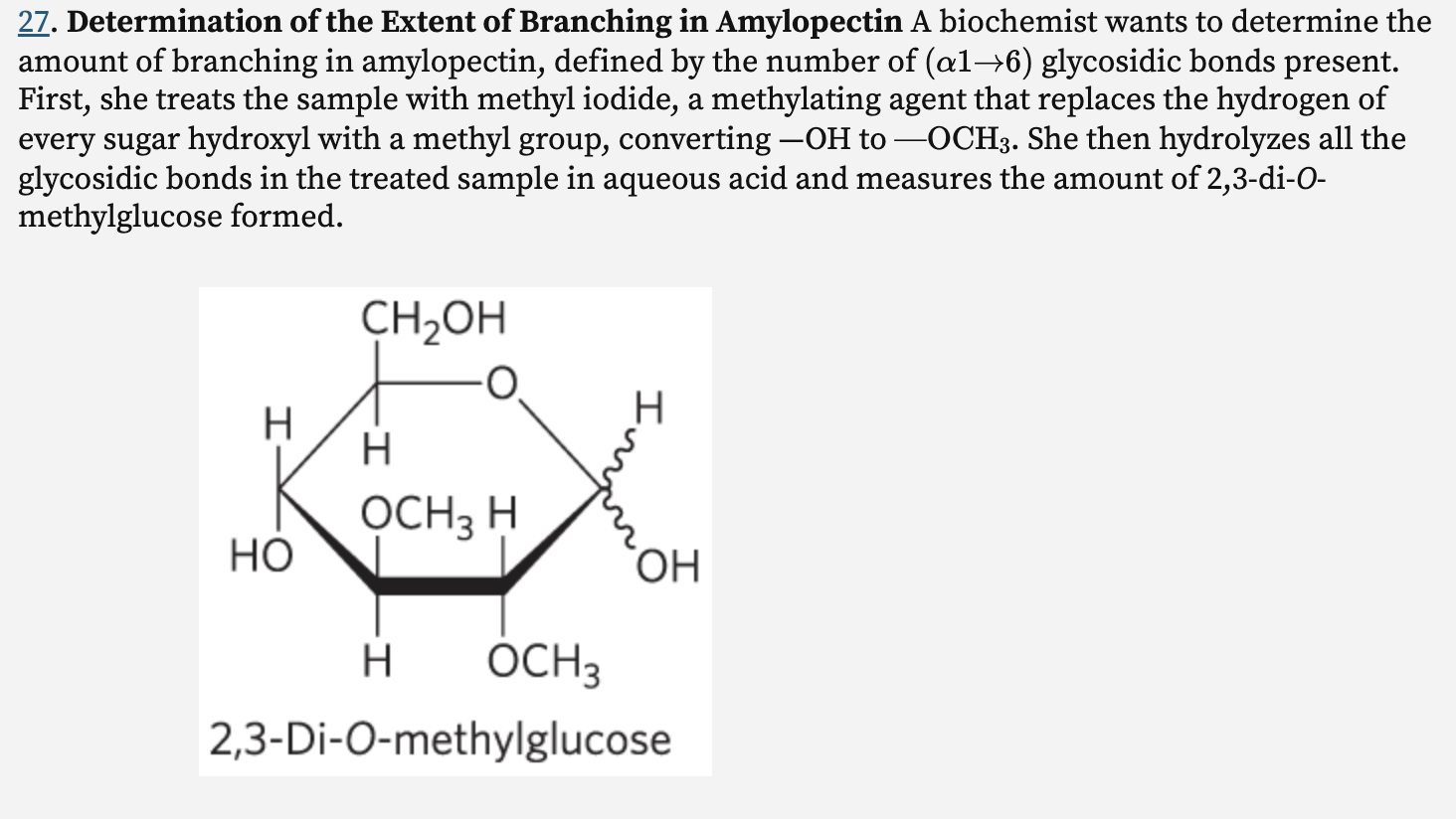 <p>In this representation of 2,3-di-O-methylglucose, the wavy bonds at C-1 indicate that the structure represents both anomers (α and β).</p><p>Explain the basis of this procedure for determining the number of (α1→6) branch points in amylopectin. What happens to the unbranched glucose residues in amylopectin during the methylation and hydrolysis procedure?</p>