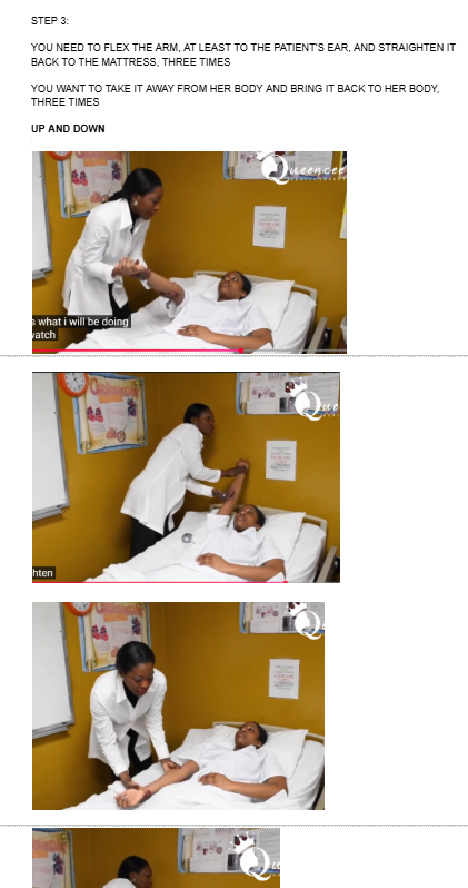 <p><span style="background-color: transparent;">YOU NEED TO FLEX THE ARM, AT LEAST TO THE PATIENT’S EAR, AND STRAIGHTEN IT BACK TO THE MATTRESS, THREE TIMES</span></p><p><br></p><p><span style="background-color: transparent;">YOU WANT TO TAKE IT AWAY FROM HER BODY AND BRING IT BACK TO HER BODY, <strong>THREE TIMES</strong></span></p><p><br></p><p><span style="background-color: transparent;"><strong>UP AND DOWN</strong></span></p><p><br></p>