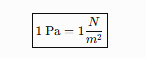 <p>One Newton of force applied over one square meter.</p>