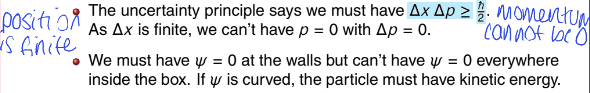 <p>the uncertainty principle says that as the uncertainty of x is finite (confined to region of finite size), the uncertainty of p cannot be zero. if momentum isnt precisely zero, KE cant be zero either </p><p></p><p>the wavefunction must be zero at the walls but it cannot be zero everywhere (zero probability of finding the particle in the box)</p><ul><li><p>wavefunction must be curved which means KE</p></li></ul><p></p>