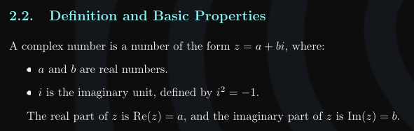 <ul><li><p>z = a + bi</p><ul><li><p>a and b are real</p></li><li><p>i is imaginary, i² = -1</p></li></ul></li><li><p>Re(z) = a</p></li><li><p>Im(z) = b</p></li></ul><p></p>