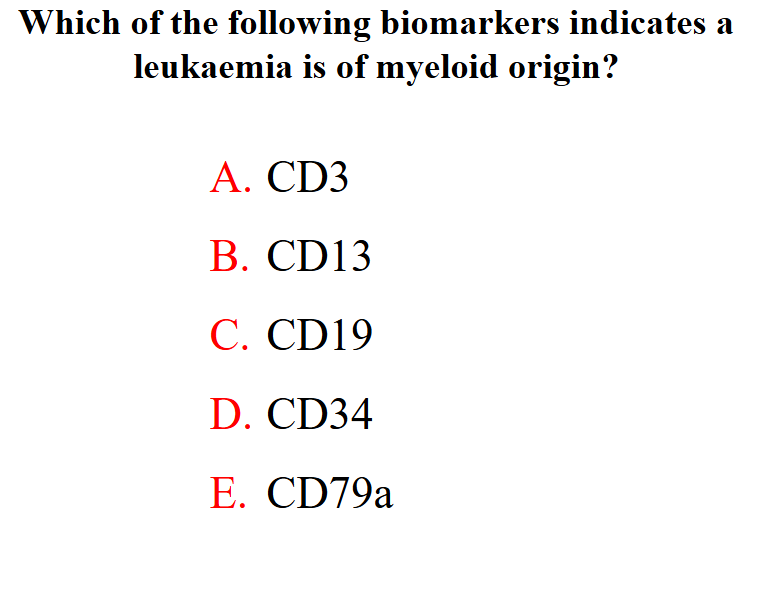 <p>Which of the following biomarkers indicates leukaemia is of myeloid origin</p>