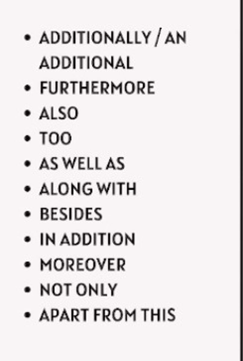<p>Used to want to add more information to a text.</p><p>EXAMPLE:</p><p>- Furthermore</p><p>- Additionally</p><p>- Also</p>