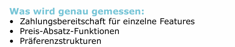 <p>Gezielte Variation von Preisen und Produktmerkmalen, um Ursache-Wirkung zu isolieren</p><p>Zentrale Methoden: </p><ul><li><p>Conjoint-Analyse (Trade-offs zwischen Preis &amp; Leistung) </p></li><li><p>Choice-Based Experiments </p></li><li><p>Laborexperimente (z. B. Ankereffekte)</p></li></ul><p></p>