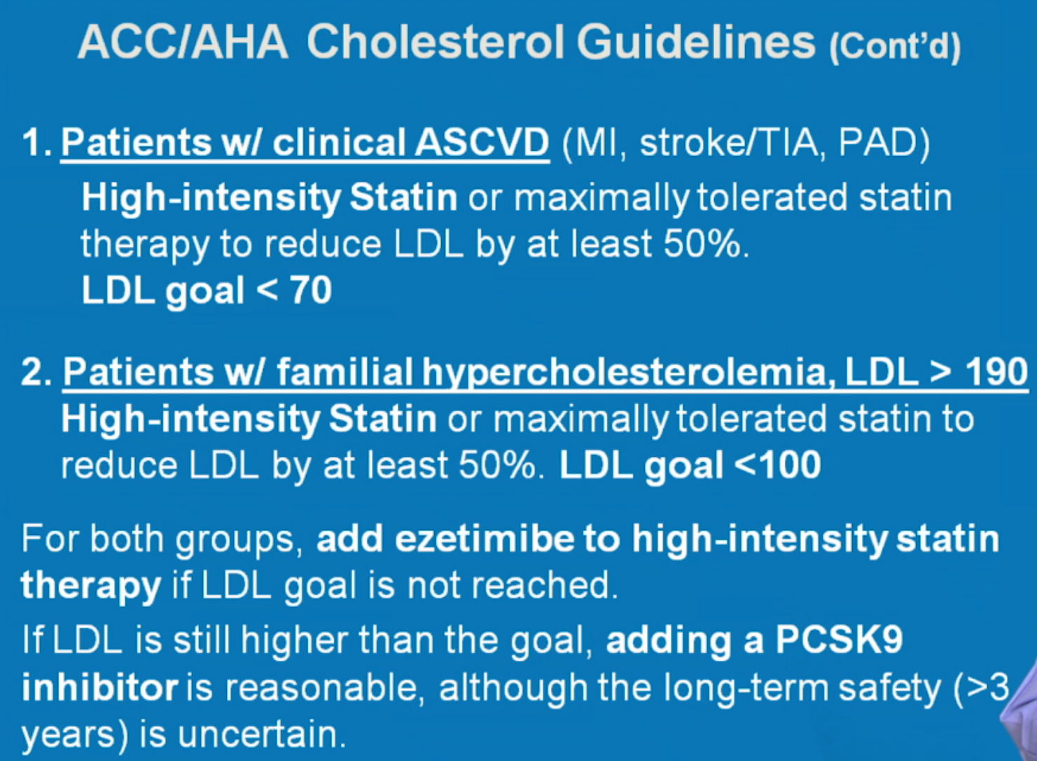 <p><strong>High </strong>intensity statin</p><ul><li><p>Clinical <strong>ASCVD </strong>(MI, stroke/TIA, PAD) → LDL goal <strong><70 </strong>(goal in high risk)</p></li><li><p><strong>Familial hypercholesterolemia</strong>, LDL <strong>>190</strong> <strong>→ </strong>LDL goal <strong><100 </strong>(goal in healthy patients)</p></li><li><p>Add ezetimibe and PCSK9 inhibitor for adjunct if goal not met</p></li></ul><p><strong>Moderate </strong>intensity statin</p><ul><li><p>Age 40-75 with <strong>DM </strong>and LDL <strong>>70 </strong>(high intensity if also have <strong>risk enhancing factors </strong>or <strong>LDL >190</strong>)</p></li><li><p>10 year <strong>ASCVD risk </strong>of <strong>at least 7.5%</strong></p></li></ul><p>If uncertain check coronary artery calcium (<strong>CAC</strong>) scores</p><ul><li><p>scores of <strong>0</strong>: <strong>delay </strong>statin except if major risk factors</p></li><li><p>score of <strong>1-99</strong>: <strong>favors </strong>statins especially if <strong>>55 yo</strong></p></li><li><p>score of <strong>100</strong>: statins <strong>indcated</strong></p></li></ul><p></p>