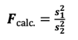 <ul><li><p>larger standard deviation should be divided by smaller one </p></li></ul><p></p>