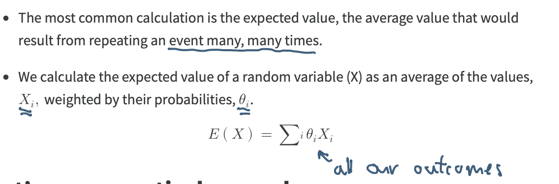 <p>The most common calculation is the expected value, the average value that would result from repeating an event many, many times.</p>