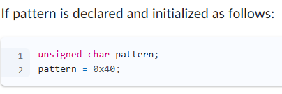 <p>When executed, the statement<br><br>pattern >> 2;</p><p>pattern will contain:</p>