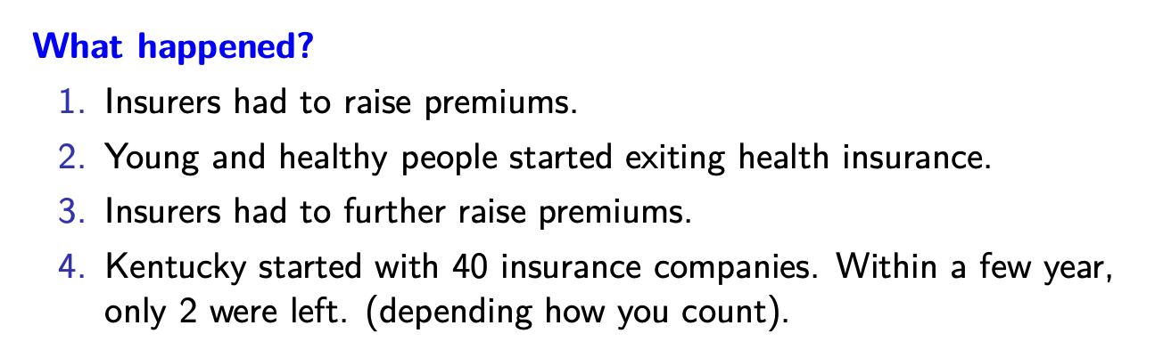 <p>Insurance market collapsed due to a death spiral:</p><p></p><p>1. Private health insurance companies had to offer an insurance plan to anyone that applied for one. </p><p></p><p>2. Insurers were mostly not allowed to vary the premiums or coverage based on individual characteristics</p>