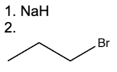 <ol><li><p>NaH</p></li><li><p>CH3CH2CH2 Br</p></li></ol><p></p>