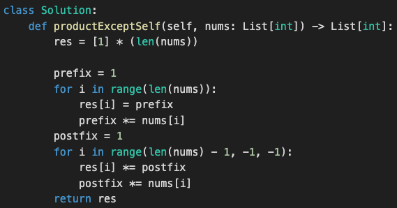 <p>One left to right prefix product pass, then one right to left suffix project pass</p><p></p><p>Approach: <strong>Prefix &amp; Suffix (optimal)</strong></p><p></p><p>Time: <strong>O(n)</strong></p><p>Space: <strong>O(n) </strong>space for the output array, O(1) extra space.</p>