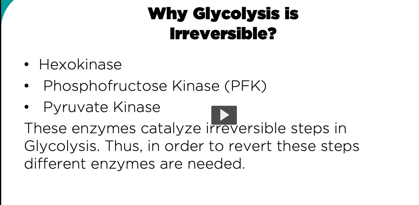 <p><u>why is glycolysis irreversible? </u></p><p>keep in mind that you have certain steps in which reactions are directional/ go one route. </p><p>-hexokinase (first example) </p><p>-phosphofructokinase (the regulating step of glycolysis)</p><p>-pyruvate kinase (with the formation of PEP and pyruvate)</p><p>These enzymes catalyze reversible steps in glycolysis, Thus, in order to revert these steps, different enzymes are needed. </p>