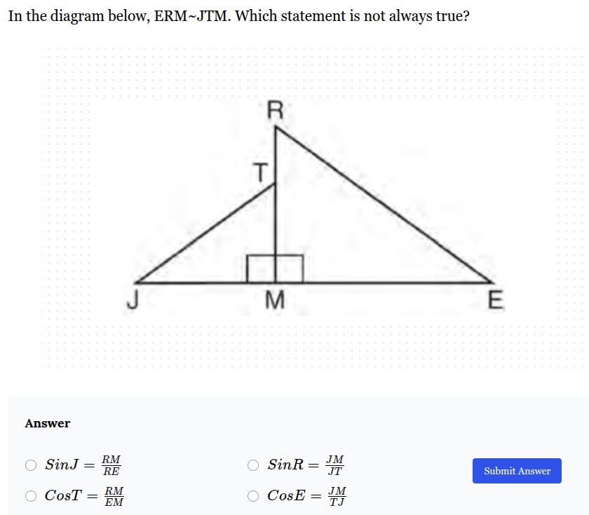 <p>In the diagram below, ERM~JTM. Which statement is not always true?</p>