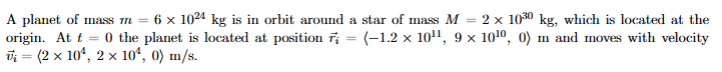 <p>Determine the position r_f of the planet 24 hours later. Fg is <2.85 × 10 ^ 22, -2.14 × 10 ^ 22, 0> from a previous problem.</p>