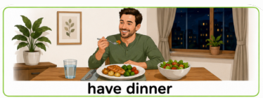 <p>Have dinner</p>