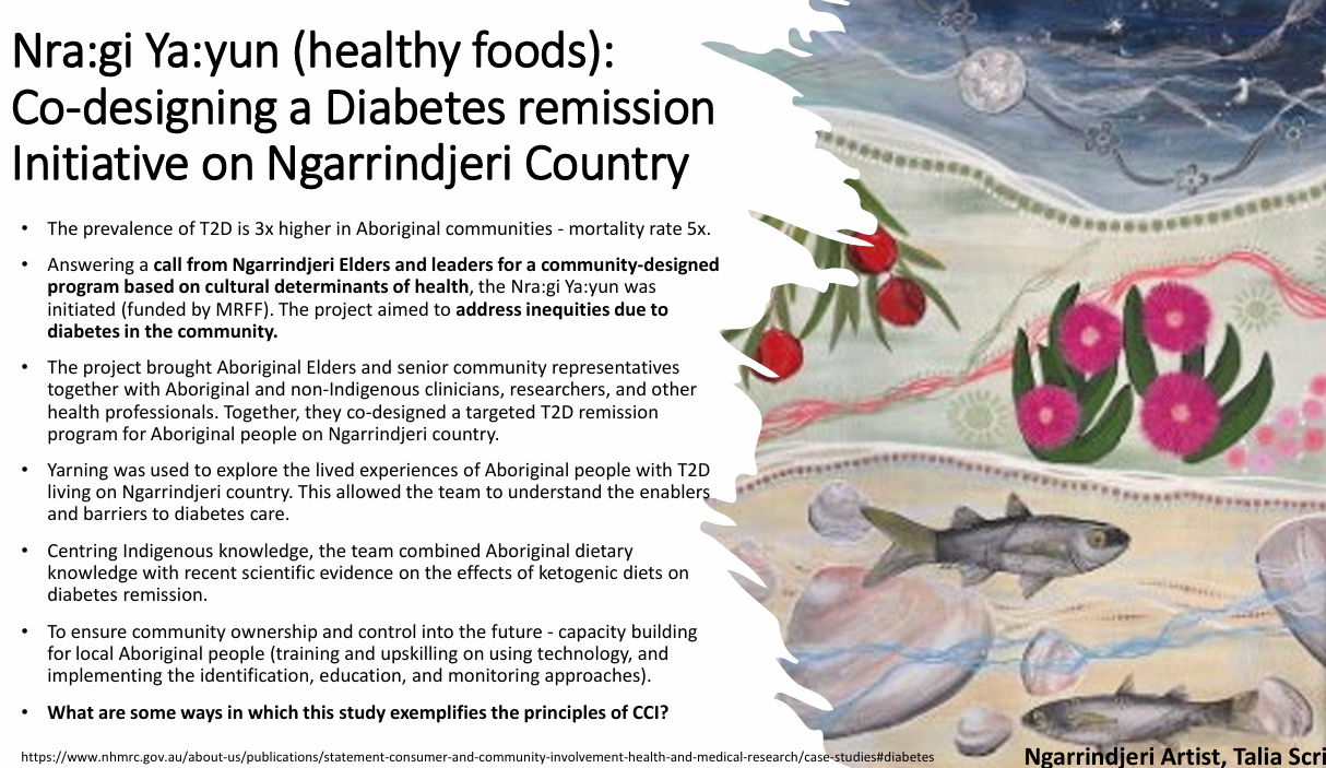 <p>- "Nra:gi Ya:yun" means "healthy foods"; on Ngarrindjeri Country.</p><p>- Slide notes type 2 diabetes (T2D) prevalence ~3× and mortality ~5× higher in Aboriginal communities.</p><p>- Responded to Ngarrindjeri Elders/leaders asking for a culturally grounded, community-designed remission initiative, funded by the MRFF.</p><p>- Elders and representatives partnered with Aboriginal/non-Indigenous clinicians, researchers and practitioners.</p><p>- Used yarning to identify lived experience, barriers and enablers.</p><p>- Integrated Aboriginal dietary knowledge with evidence on ketogenic diets.</p><p>- Built local ownership/capability via technology training and implementing identification, education and monitoring systems.</p><p>- Artwork credited to Ngarrindjeri artist Talia Scriven.</p>
