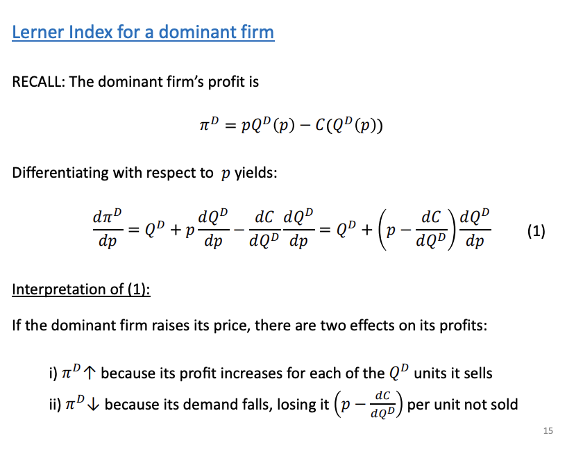 <p>Dominant firms profit function given by total revenue - total costs, then differentiation in terms of price.</p><p>&nbsp;</p><p>We interpretate it by looking at if the dominant firms profit changes when it increases its price by a small amount, and there are two effects. Profit goes up by the increase in price but the number of units not sold due to less sold will negatively impact the profit.</p><p>&nbsp;</p><p>Need to know the set and intuition behind it in a essay.</p><p>&nbsp;</p><p>Easy to see in the example above (p-dc/dQ) is the price cost margin.</p>