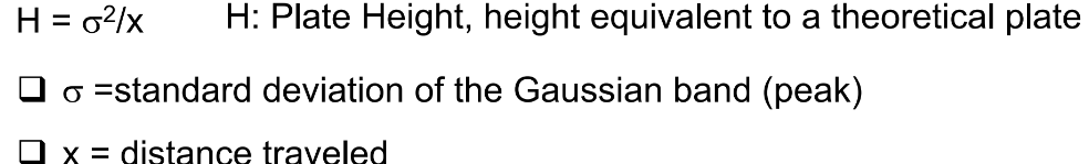 <p>width of a solute band to the distance (x) it has traveled</p><ul><li><p>The smaller H → the narrower the bandwidth (smaller st. dev) → better separations</p></li></ul><p></p>