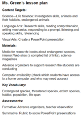 <p>In Ms.Miss Green's lesson plan, she integrates instruction in language arts with content from the science unit.</p><p>Identify TWO content targets that Ms.Miss Green establishes for the class in her lesson plan.</p><p>Explain how Ms.Miss Green's plan to meet EACH of the content targets you identified reinforces the integration of language arts and science. Base your response on principles of effective instructional planning.</p>
