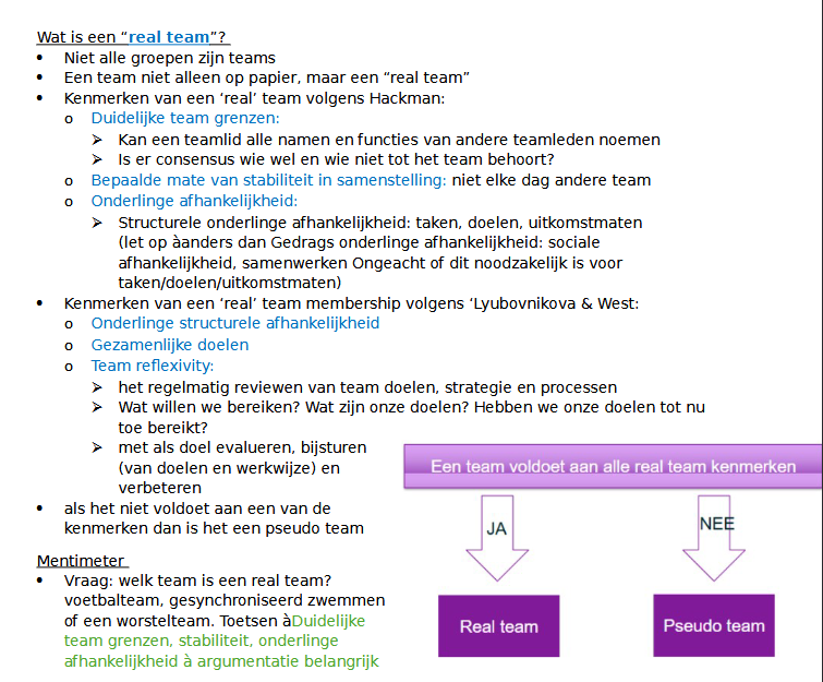 <p>c9: uitleggen wat een team is en zorgteams in verschillende zorgsettings beschrijven. </p><p>→ teams in de zorg voldoen niet aan team definities uit de literatuur</p><p></p><p>volgens wg:<br>Wat is een zelfsturend team?</p><p>→Gedeelde verantwoordelijkheid voor het totale proces van zorg - of</p><p>dienstverlening</p><p>→Teamkenmerken : vaste teamleden , beperkte grootte , duidelijk en</p><p>gemeenschappelijk teamdoel</p><p>→Beslisruimte: beschikt over de autoriteit om zelfstandig beslissingen te</p><p>nemen met betrekking tot het werkproces (bijv. problemen oplossen,</p><p>proces optimaliseren)</p><p></p><p>2/3</p>
