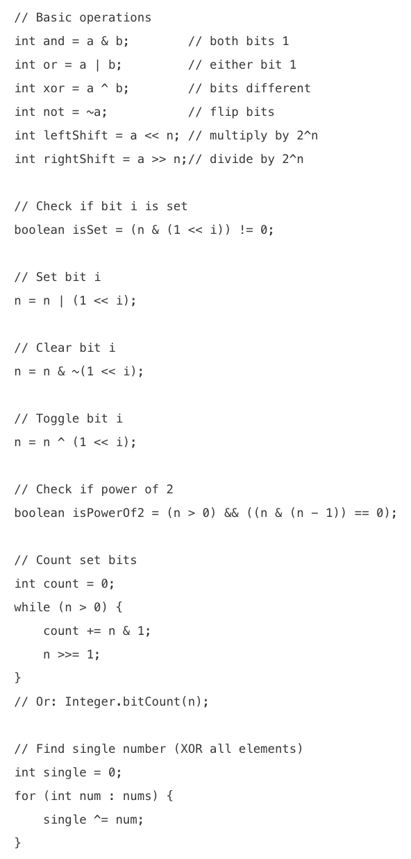 <ul><li><p>uses binary operations (AND, OR, XOP, NOT, shifts) to solve problems efficiently</p></li><li><p>when to use</p><ul><li><p>finding unique numbers (XOR)</p></li><li><p>checking power of 2</p></li><li><p>counting bits</p></li><li><p>generating subsets using bit masks</p></li><li><p>space optimization</p></li></ul></li></ul><p></p>