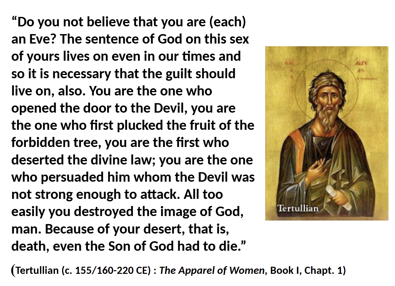 <ul><li><p>explains what men/women are like, essentially women= evil/the cause of death</p></li><li><p>as a result of this sort of thinking? men force women into societally subservient roles, creating guilt + making them dependent on men, largely through marriage (e.g. women couldn’t have a bank account w/out a male to cosign it)</p></li></ul><p></p>