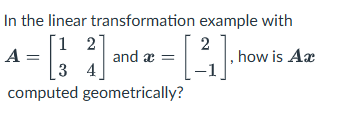 <p>By multiplying A and x directly</p><p></p><p> </p><p>By scaling the column vectors of A by the components of x and adding them</p><p> </p><p>By scaling the row vectors of A</p><p> </p><p>By taking the dot product of rows</p>