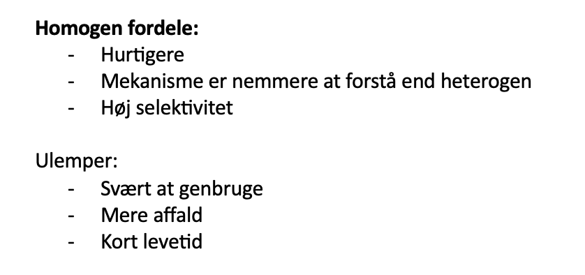 <p><strong>A:</strong> Ved <strong>homogen katalyse</strong> er katalysatoren og reaktanterne i <strong>samme fase</strong>, typisk opløst i samme væske. Fordelen er ofte <strong>høj aktivitet og høj selektivitet</strong>, mens ulempen er, at katalysatoren kan være <strong>svær at separere og genbruge</strong>. </p><p>Mange homogene katalysatorer består af et <strong>overgangsmetal med ligander</strong>, som kan styre katalysatorens egenskaber.</p>