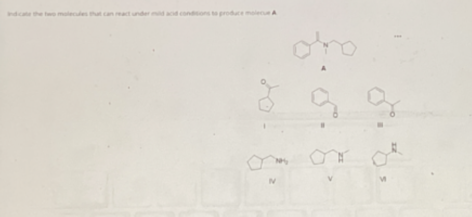 <p>What 2 molecules can react under acid conditions to produce A</p>