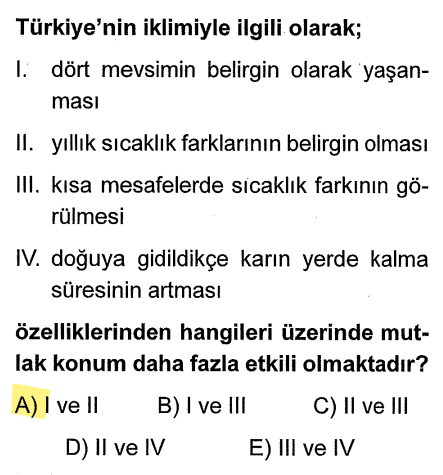 <p><strong>I. Dört mevsimin belirgin yaşanması:</strong> Orta kuşakta (<span>$30^\circ - 60^\circ$</span> enlemleri) olmamızın sonucudur (Mutlak Konum).</p><p><strong>II. Yıllık sıcaklık farkları:</strong> Yine orta kuşak ve güneş ışınlarının geliş açısıyla ilgilidir (Mutlak Konum).</p><p>Kısa mesafede sıcaklık değişimi (III) ve karın yerde kalma süresi (IV) tamamen <strong>yükselti ve yer şekilleriyle</strong> (Özel Konum) ilgilidir.</p>