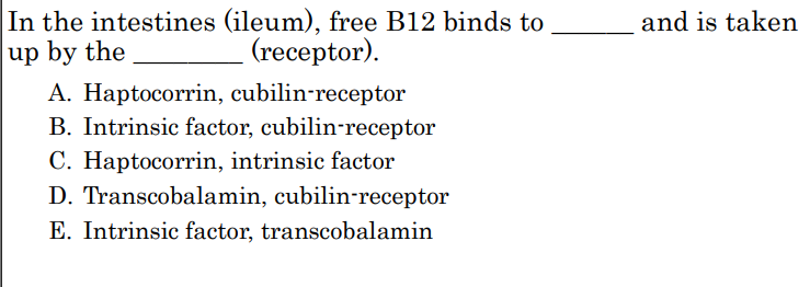 <p>In the intestines (ileum), free B12 binds to ______ and is taken up by the ________ (receptor)</p>